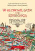 Okładka książki W alchemii, łaźni i pod szubienicą. Historyczny spacer po dawnym Krakowie Agnieszka Bukowczan-Rzeszut,&nbsp;Barbara Faron,&nbsp;Karol Ossowski