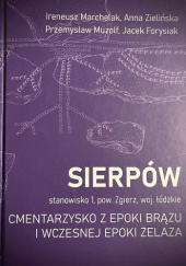 Okładka książki Sierpów Cmentarzysko z epoki brązu i wczesnej epoki żelaza Ireneusz Marchelak