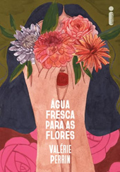 Okładka książki Água fresca para as flores Valérie Perrin