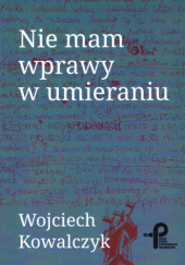 Okładka książki Nie mam wprawy w umieraniu Wojciech Kowalczyk