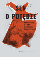 Okładka książki Sen o potędze. Neoosmanizm w polityce zagranicznej Republiki Turcji. Karol Wasilewski