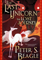 Okładka książki The Last Unicorn: The Lost Journey Peter S. Beagle