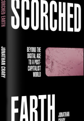 Okładka książki Scorched Earth Beyond the Digital Age to a Post-Capitalist World Jonathan Crary