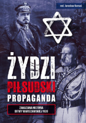 Żydzi, Piłsudski, Propaganda. Zakazana historia Bitwy Warszawskiej 1920