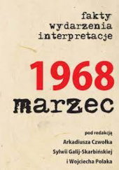 Okładka książki 1968 marzec : fakty, wydarzenia, interpretacje Arkadiusz Czwołek, Sylwia Galij-Skarbińska, Wojciech Polak