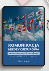 Okładka książki Komunikacja międzykulturowa w negocjacjach międzynarodowych. Rola kultury w dyplomacji Diana Nowek