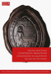 Okładka książki Contrata Masoviae. Dominikanie na Mazowszu od XIII do XVI wieku Michał Skoczyński