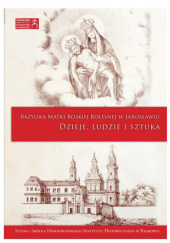Bazylika Matki Boskiej Bolesnej w Jarosławiu. Dzieje, ludzie i sztuka
