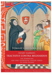 Okładka książki Henry Harrer's Tractatus contra beghardos. The Dominicans and early fourteenth century heresy in Lesser Poland Tomasz Gałuszka OP