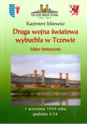 Okładka książki Druga wojna światowa wybuchła w Tczewie. Szkice historyczne Kazimierz Ickiewicz