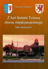 Okładka książki Z kart historii Tczewa okresu międzywojennego. Szkice historyczne Kazimierz Ickiewicz
