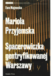 Okładka książki Mariola Przyjemska. Spacerowiczka gentryfikowanej Warszawy Ewa Majewska