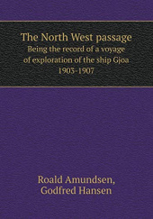 Okładka książki The North West Passage: Being the Record of a Voyage of Exploration of the Ship Gjøa 1903–1907 Roald Amundsen, Godfred Hansen