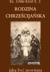 Okładka książki Rodzina chrześcijańska. Jaką być powinna Feliks Cozel SJ
