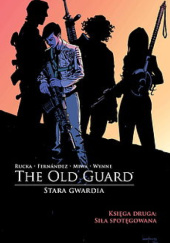 Okładka książki The Old Guard - Stara Gwardia. Księga druga: Siła Spotęgowana Leandro Fernandez, Greg Rucka