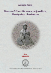 Okładka książki Neo-zen? Filozofia zen a racjonalizm, libertynizm hedonizm Agnieszka Kozyra