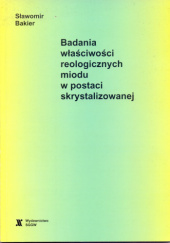 Okładka książki Badania właściwości reologicznych miodu w postaci skrystalizowanej Sławomir Bakier