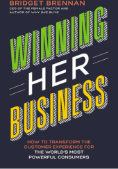 Okładka książki Winning Her Business: How to Transform the Customer Experience for the World's Most Powerful Consumers Bridget Brennan
