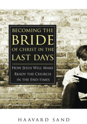 Okładka książki Becoming the Bride of Christ in the Last Days: How Jesus Will Make Ready the Church in the End-times Haavard A. Sand