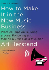 Okładka książki How To Make It in the New Music Business: Practical Tips on Building a Loyal Following and Making a Living as a Musician Ari Herstand