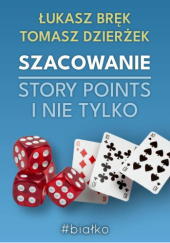 Okładka książki Szacowanie: Story Points i nie tylko Łukasz Bręk, Tomasz Dzierżek