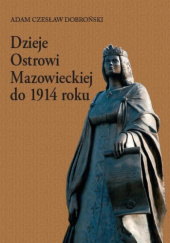 Okładka książki Dzieje Ostrowi Mazowieckiej do 1914 roku Adam Czesław Dobroński