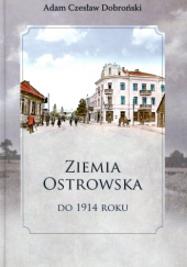 Okładka książki Ziemia Ostrowska do 1914 roku Adam Czesław Dobroński