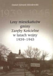 Okładka książki Losy mieszkańców gminy Zaręby Kościelne w latach wojny 1939-1945 Daniel Skłodowski
