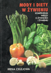 Okładka książki Mody i diety w żywieniu. Kompendium wiedzy o żywności i żywieniu Irena Celejowa