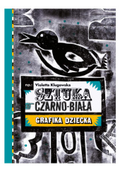 Okładka książki Sztuka czarno-biała. Grafika dziecka Violetta Klugowska