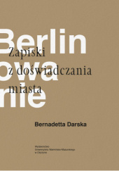 Okładka książki Berlinowanie. Zapiski z doświadczania miasta Bernadetta Darska