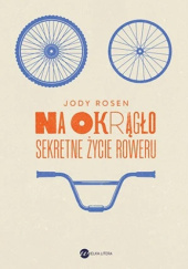 Okładka książki Na okrągło. Sekretne życie roweru Jody Rosen