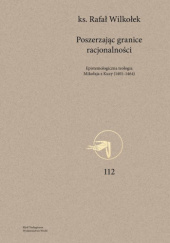 Okładka książki Poszerzając granice racjonalności. Epistemologiczna teologia Mikołaja z Kuzy (1401-1464) Rafał Wilkołek