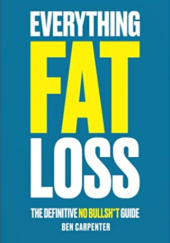 Okładka książki Everything Fat Loss: The Definitive No Bullsh*t Guide Ben Carpenter