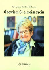 Okładka książki Opowiem Ci o moim życiu Krystyna de Walden-Gałuszko