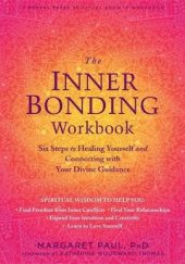 Okładka książki The Inner Bonding Workbook: Six Steps to Healing Yourself and Connecting with Your Divine Guidance Margaret Paul