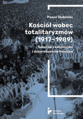 Okładka książki Kościół wobec totalitaryzmów (1917-1989). Światowy katolicyzm i doświadczenia Polaków Paweł Skibiński