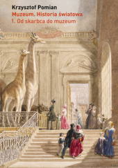 Okładka książki Muzeum. Historia światowa Tom 1: Od skarbca do muzeum Krzysztof Pomian