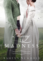 Okładka książki To Marry Is Madness Ashtyn Newbold