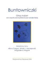 Okładka książki Buntowniczki. Głosy kobiet we współczesnej literaturze katalońskiej Alfons Gregori, Witold Maciejewski, Magdalena Wegner
