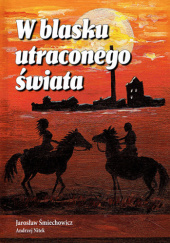 Okładka książki W blasku utraconego świata Andrzej Nitek, Jarosław Śmiechowicz
