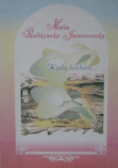 Okładka książki Kiedy kocham... Maria Pawlikowska-Jasnorzewska