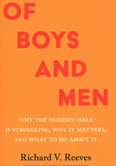 Okładka książki Of Boys and Men: Why the Modern Male Is Struggling, Why It Matters, and What to Do about It Richard Reeves