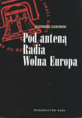 Okładka książki Pod anteną Radia Wolna Europa Kazimierz Zamorski