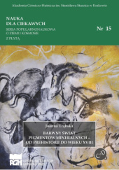 Okładka książki Barwny świat pigmentów mineralnych - od prehistorii do wieku XVIII Joanna Trąbska