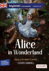 Okładka książki Angielski. Alice in Wonderland/ Alicja w Krainie Czarów. Adaptacja klasyki z ćwiczeniami Lewis Carroll