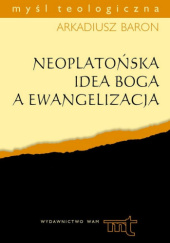 Okładka książki Neoplatońska idea Boga a ewangelizacja Arkadiusz Baron