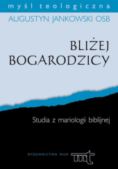 Okładka książki Bliżej Bogarodzicy. Studia z mariologii biblijnej Augustyn Jankowski OSB