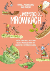 Okładka książki Wszystko o... mrówkach Paweł J. Mazurkiewicz, Adam Święcki