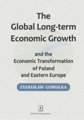 Okładka książki Global Long-term Economic Growth and the Economic Transformation of Poland and Eastern Europe Stanisław Gomułka